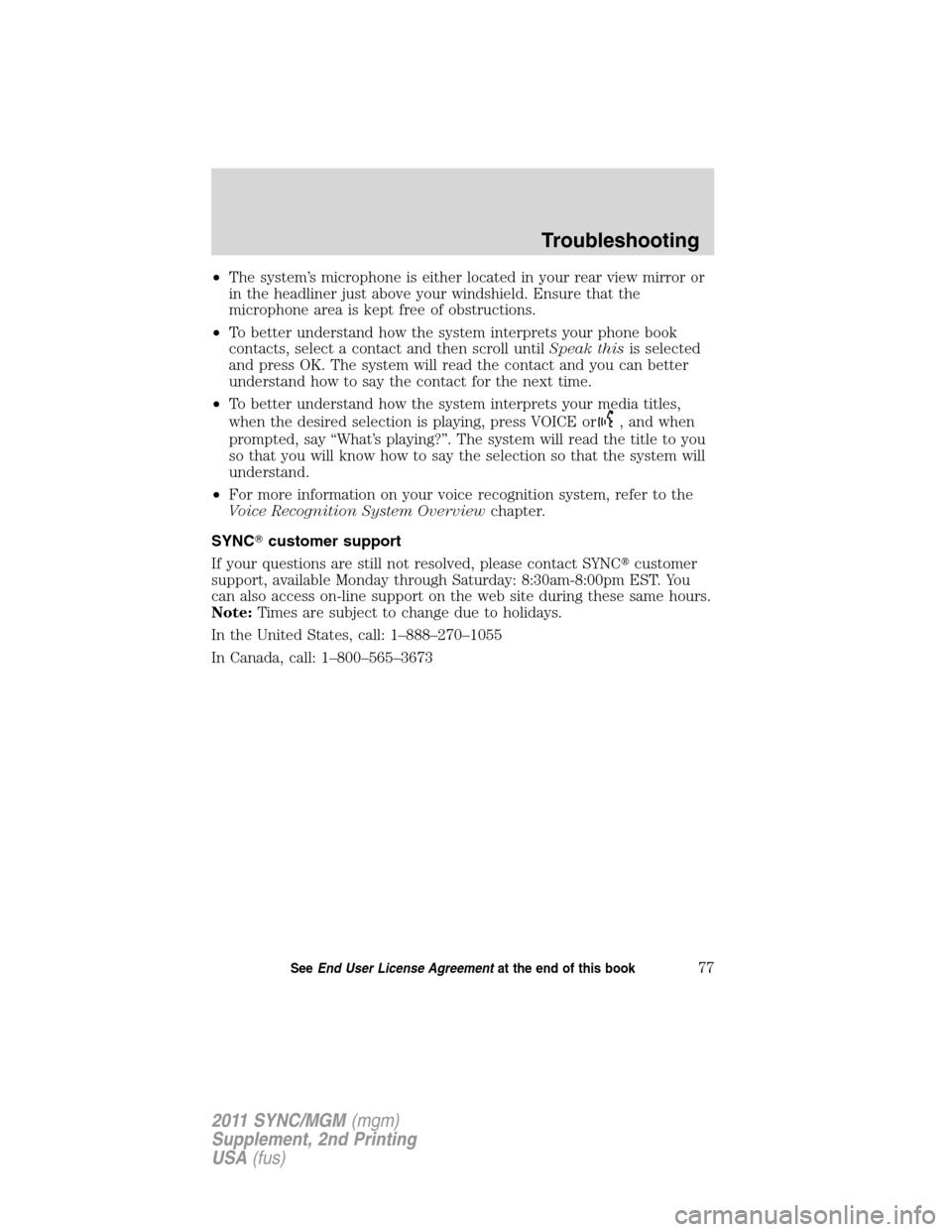 FORD E SERIES 2011 4.G Quick Reference Guide •The system’s microphone is either located in your rear view mirror or
in the headliner just above your windshield. Ensure that the
microphone area is kept free of obstructions.
•To better under