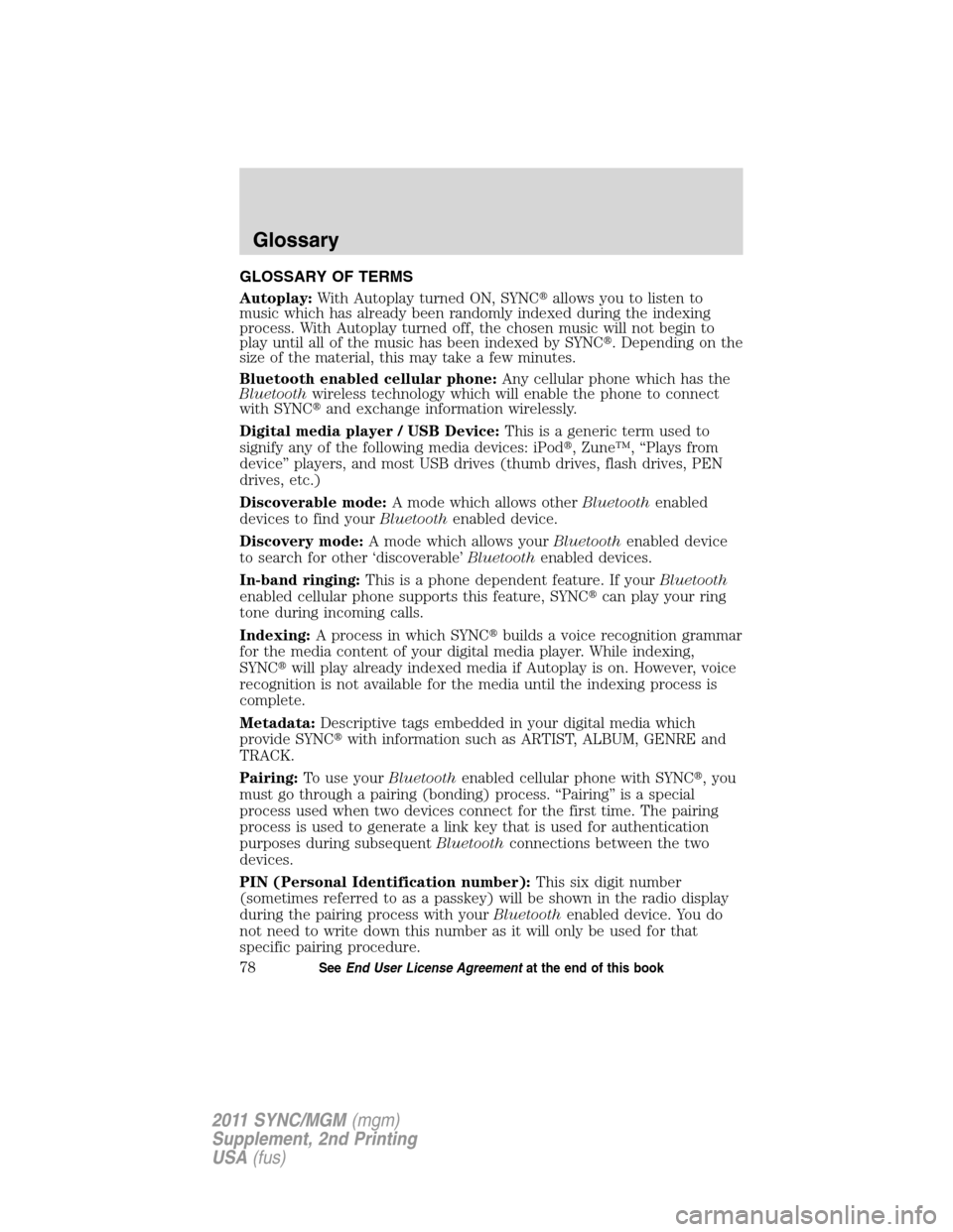 FORD E SERIES 2011 4.G Quick Reference Guide GLOSSARY OF TERMS
Autoplay:With Autoplay turned ON, SYNCallows you to listen to
music which has already been randomly indexed during the indexing
process. With Autoplay turned off, the chosen music w