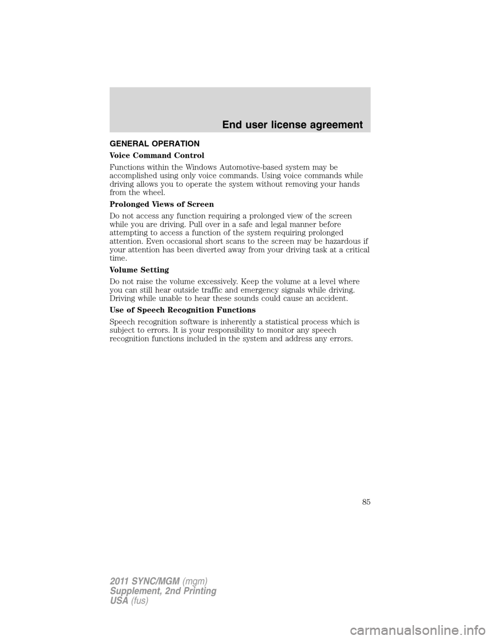 FORD E SERIES 2011 4.G Quick Reference Guide GENERAL OPERATION
Voice Command Control
Functions within the Windows Automotive-based system may be
accomplished using only voice commands. Using voice commands while
driving allows you to operate the