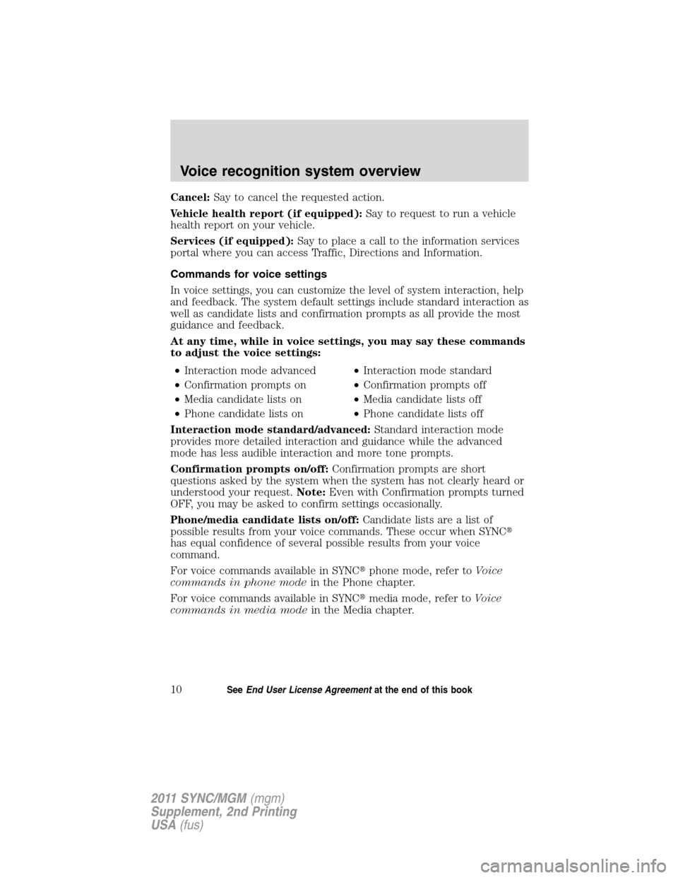 FORD E SERIES 2011 4.G Quick Reference Guide Cancel:Say to cancel the requested action.
Vehicle health report (if equipped):Say to request to run a vehicle
health report on your vehicle.
Services (if equipped):Say to place a call to the informat