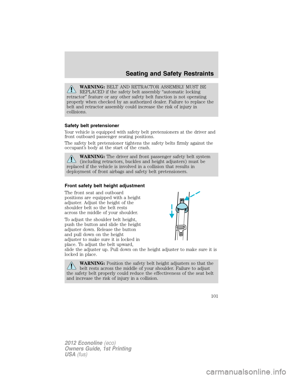 FORD E SERIES 2012 4.G Owners Manual WARNING:BELT AND RETRACTOR ASSEMBLY MUST BE
REPLACED if the safety belt assembly “automatic locking
retractor” feature or any other safety belt function is not operating
properly when checked by a FORD E SERIES 2012 4.G Owners Manual WARNING:BELT AND RETRACTOR ASSEMBLY MUST BE
REPLACED if the safety belt assembly “automatic locking
retractor” feature or any other safety belt function is not operating
properly when checked by a