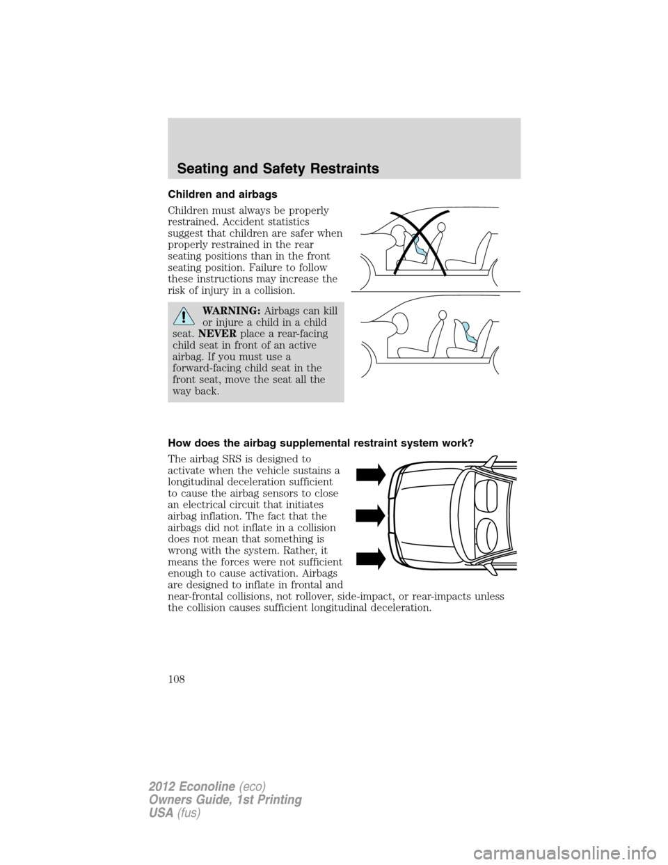 FORD E SERIES 2012 4.G Owners Manual Children and airbags
Children must always be properly
restrained. Accident statistics
suggest that children are safer when
properly restrained in the rear
seating positions than in the front
seating p