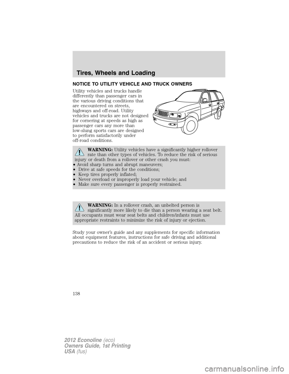 FORD E SERIES 2012 4.G Owners Manual NOTICE TO UTILITY VEHICLE AND TRUCK OWNERS
Utility vehicles and trucks handle
differently than passenger cars in
the various driving conditions that
are encountered on streets,
highways and off-road. FORD E SERIES 2012 4.G Owners Manual NOTICE TO UTILITY VEHICLE AND TRUCK OWNERS
Utility vehicles and trucks handle
differently than passenger cars in
the various driving conditions that
are encountered on streets,
highways and off-road.
