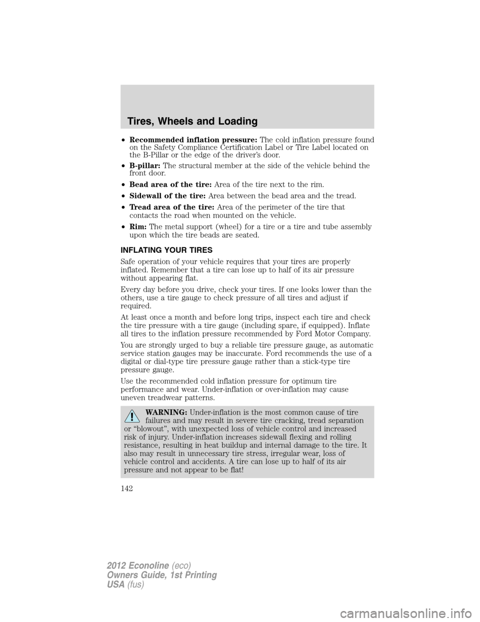 FORD E SERIES 2012 4.G Owners Manual •Recommended inflation pressure:The cold inflation pressure found
on the Safety Compliance Certification Label or Tire Label located on
the B-Pillar or the edge of the driver’s door.
•B-pillar:T