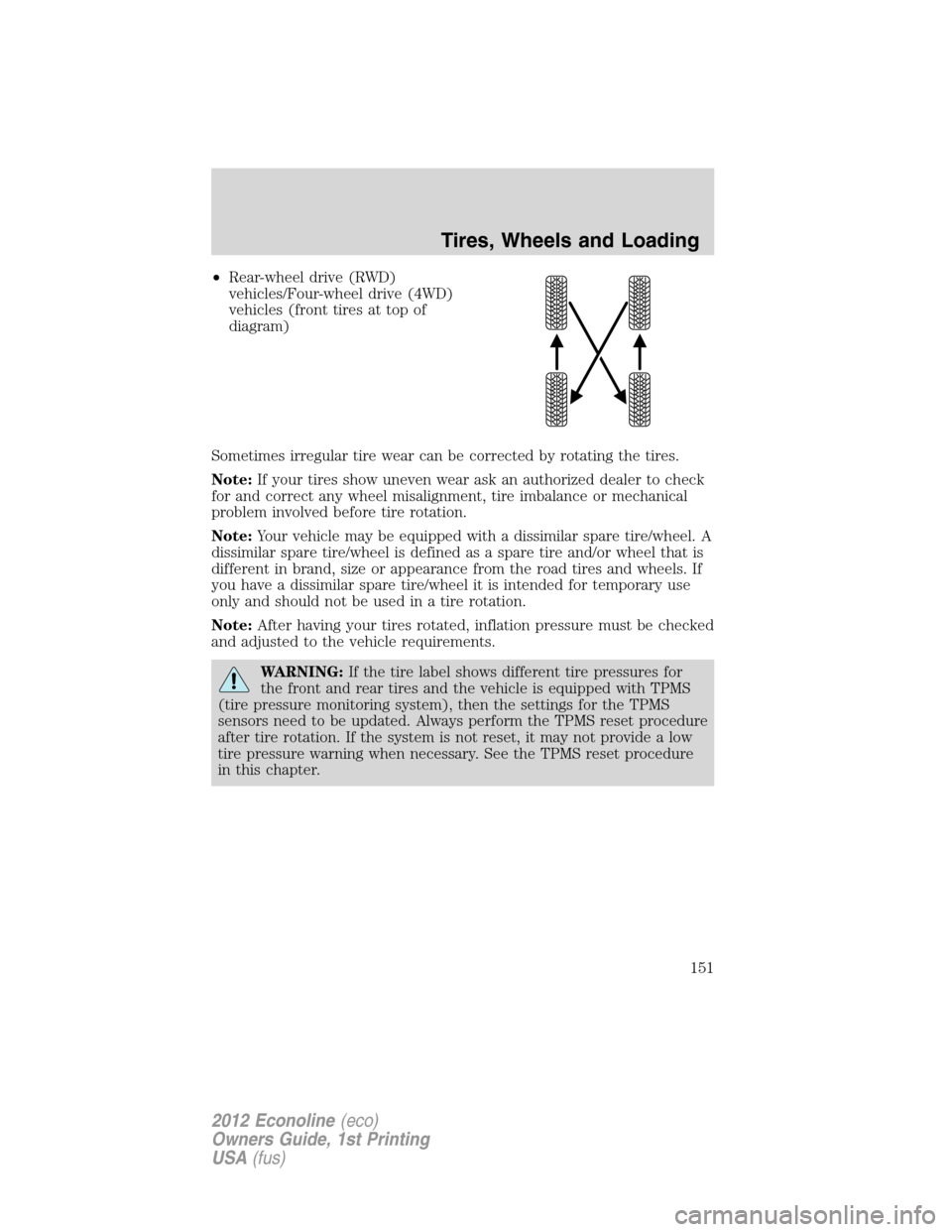 FORD E SERIES 2012 4.G Owners Manual •Rear-wheel drive (RWD)
vehicles/Four-wheel drive (4WD)
vehicles (front tires at top of
diagram)
Sometimes irregular tire wear can be corrected by rotating the tires.
Note:If your tires show uneven 