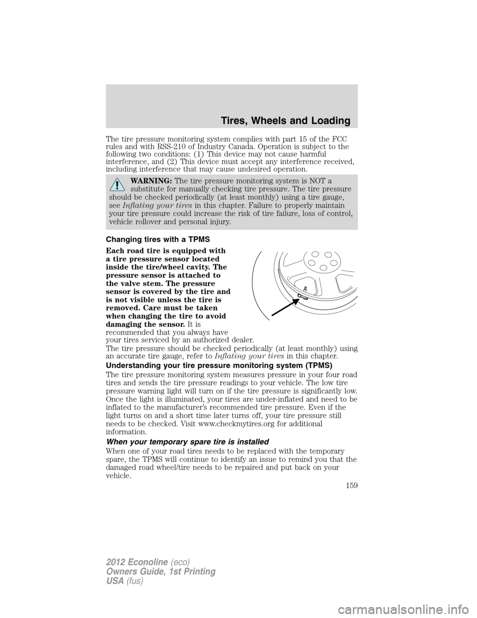 FORD E SERIES 2012 4.G Owners Manual The tire pressure monitoring system complies with part 15 of the FCC
rules and with RSS-210 of Industry Canada. Operation is subject to the
following two conditions: (1) This device may not cause harm