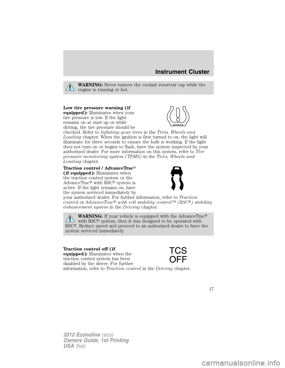 FORD E SERIES 2012 4.G User Guide WARNING:Never remove the coolant reservoir cap while the
engine is running or hot.
Low tire pressure warning (if
equipped):Illuminates when your
tire pressure is low. If the light
remains on at start 