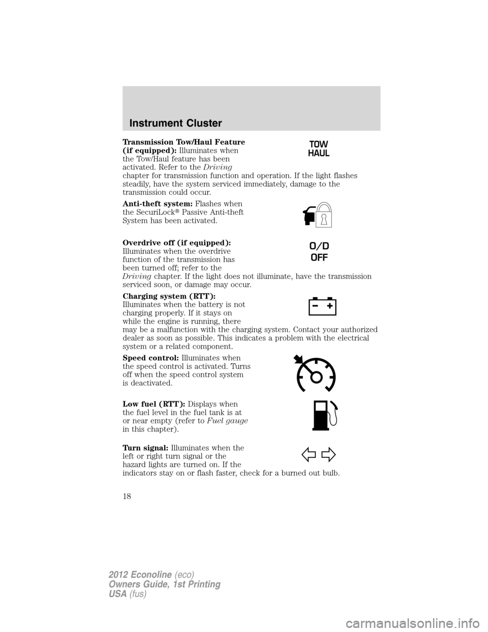 FORD E SERIES 2012 4.G Owners Manual Transmission Tow/Haul Feature
(if equipped):Illuminates when
the Tow/Haul feature has been
activated. Refer to theDriving
chapter for transmission function and operation. If the light flashes
steadily