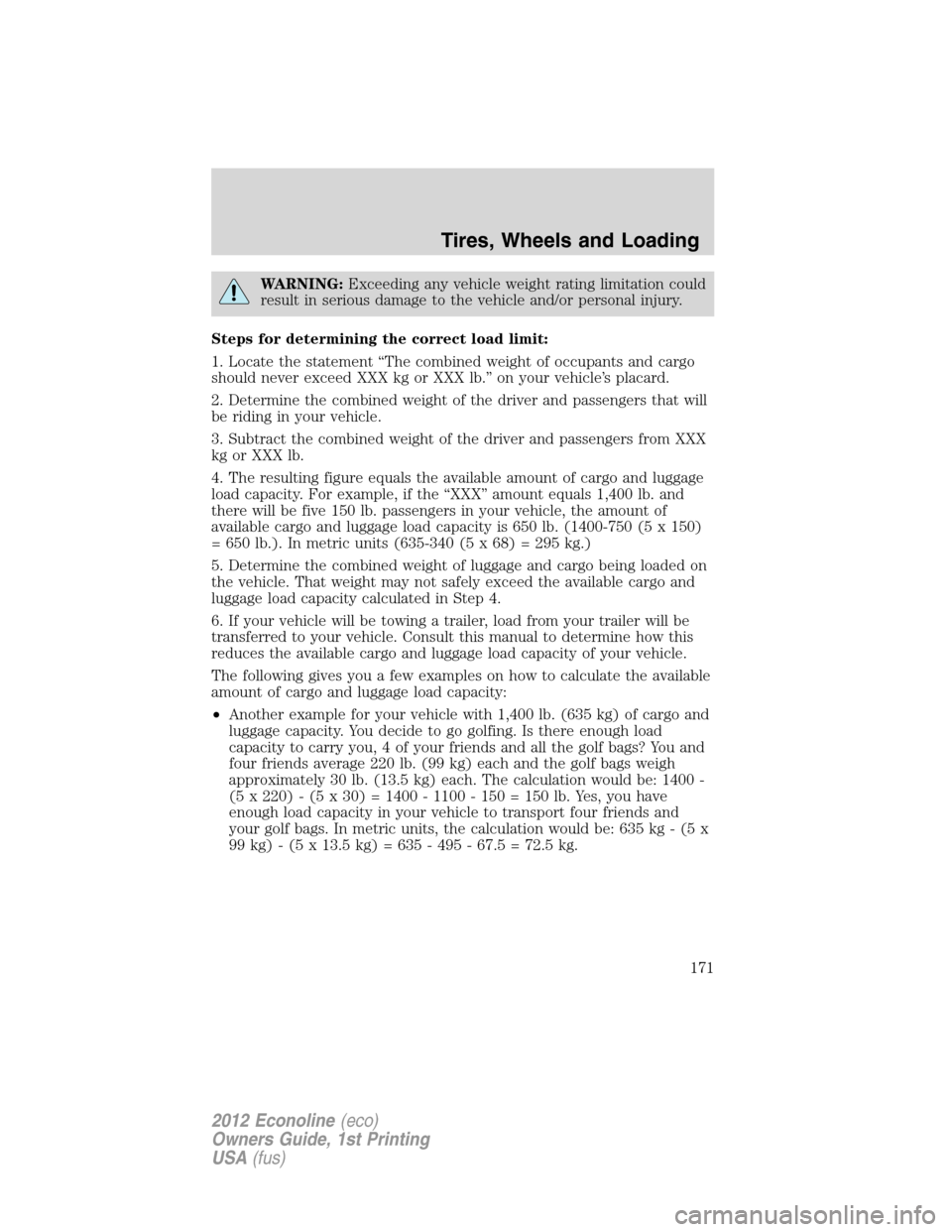 FORD E SERIES 2012 4.G Owners Manual WARNING:Exceeding any vehicle weight rating limitation could
result in serious damage to the vehicle and/or personal injury.
Steps for determining the correct load limit:
1. Locate the statement “Th