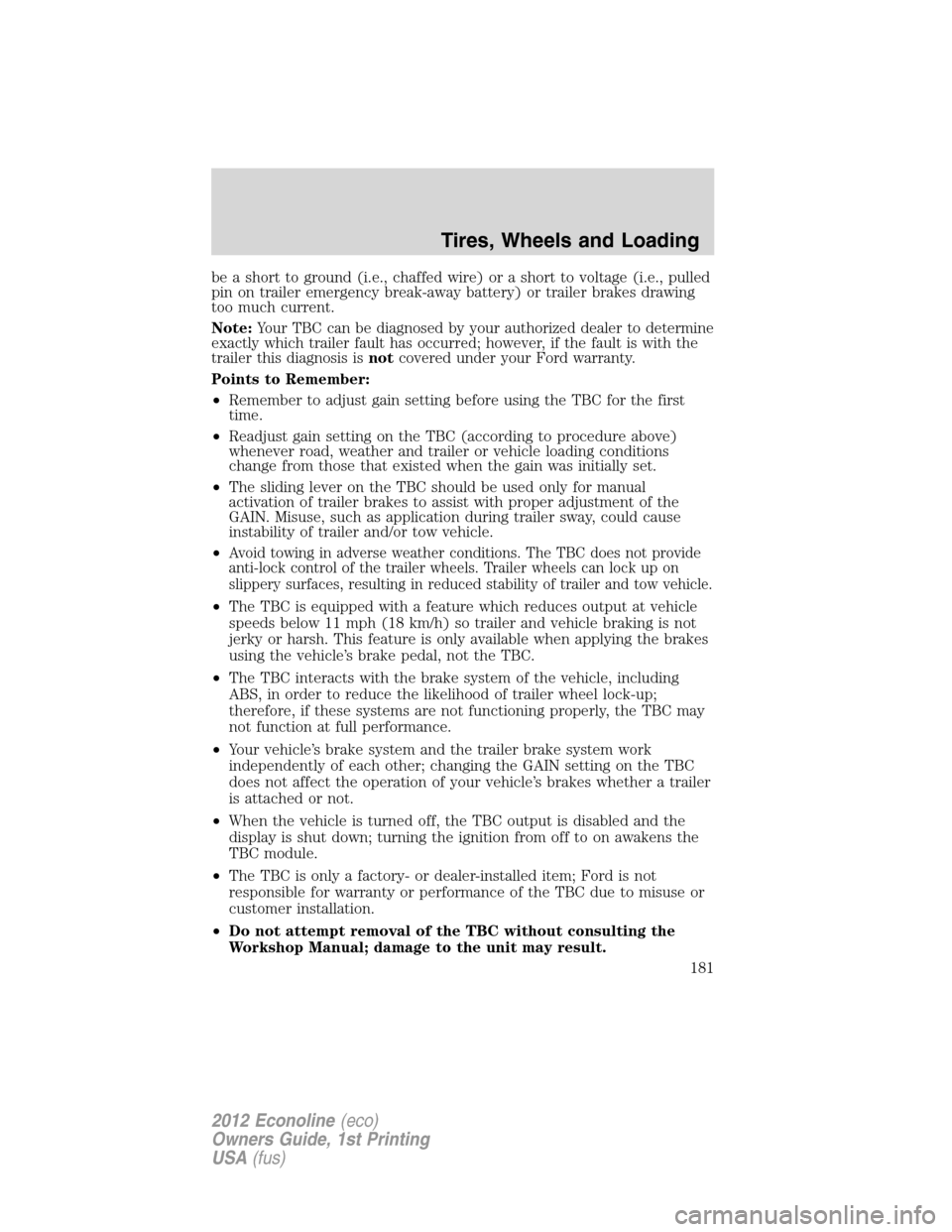 FORD E SERIES 2012 4.G Owners Manual be a short to ground (i.e., chaffed wire) or a short to voltage (i.e., pulled
pin on trailer emergency break-away battery) or trailer brakes drawing
too much current.
Note:
Your TBC can be diagnosed b