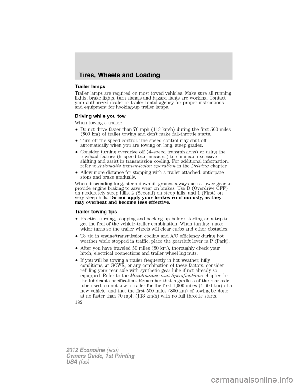 FORD E SERIES 2012 4.G User Guide Trailer lamps
Trailer lamps are required on most towed vehicles. Make sure all running
lights, brake lights, turn signals and hazard lights are working. Contact
your authorized dealer or trailer renta