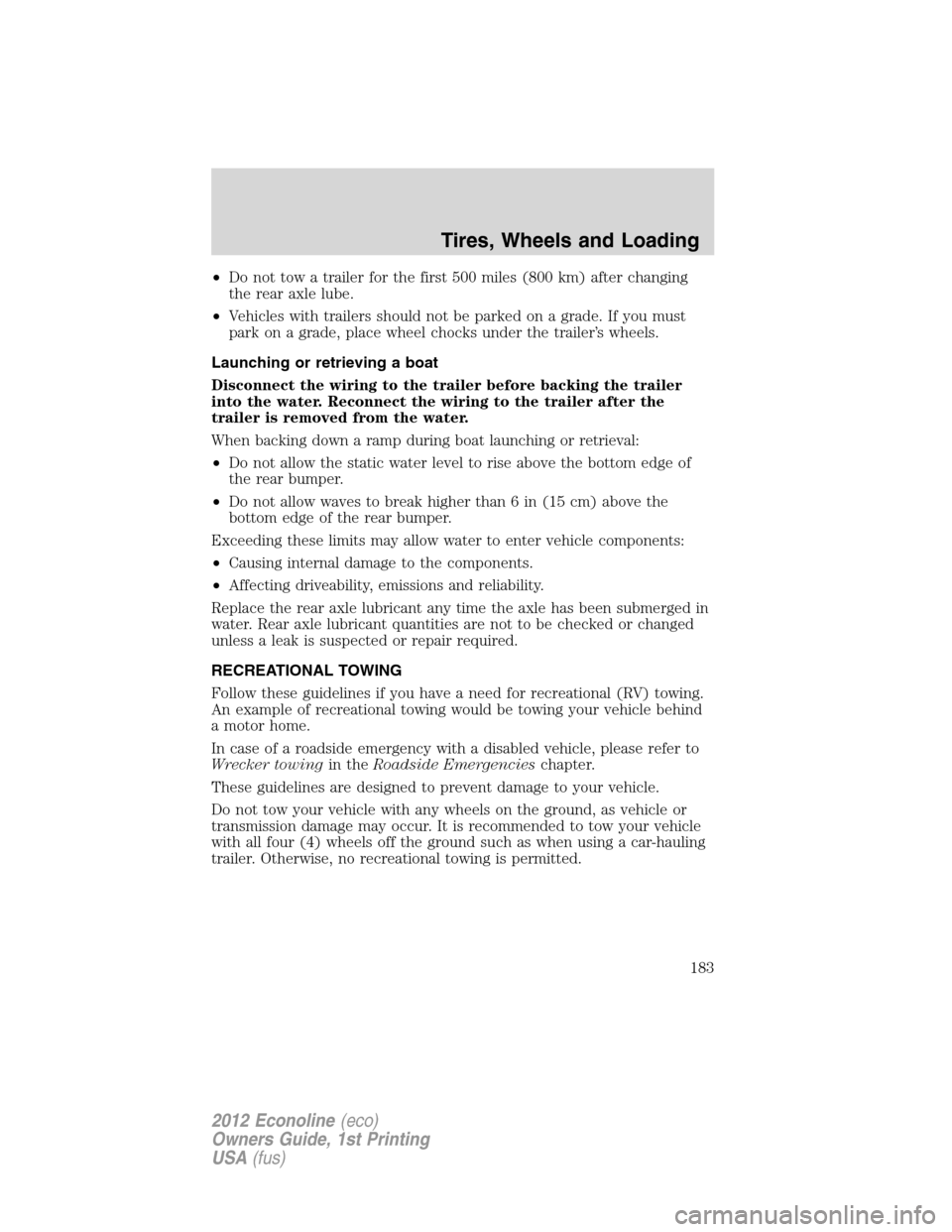 FORD E SERIES 2012 4.G Owners Manual •Do not tow a trailer for the first 500 miles (800 km) after changing
the rear axle lube.
•Vehicles with trailers should not be parked on a grade. If you must
park on a grade, place wheel chocks u