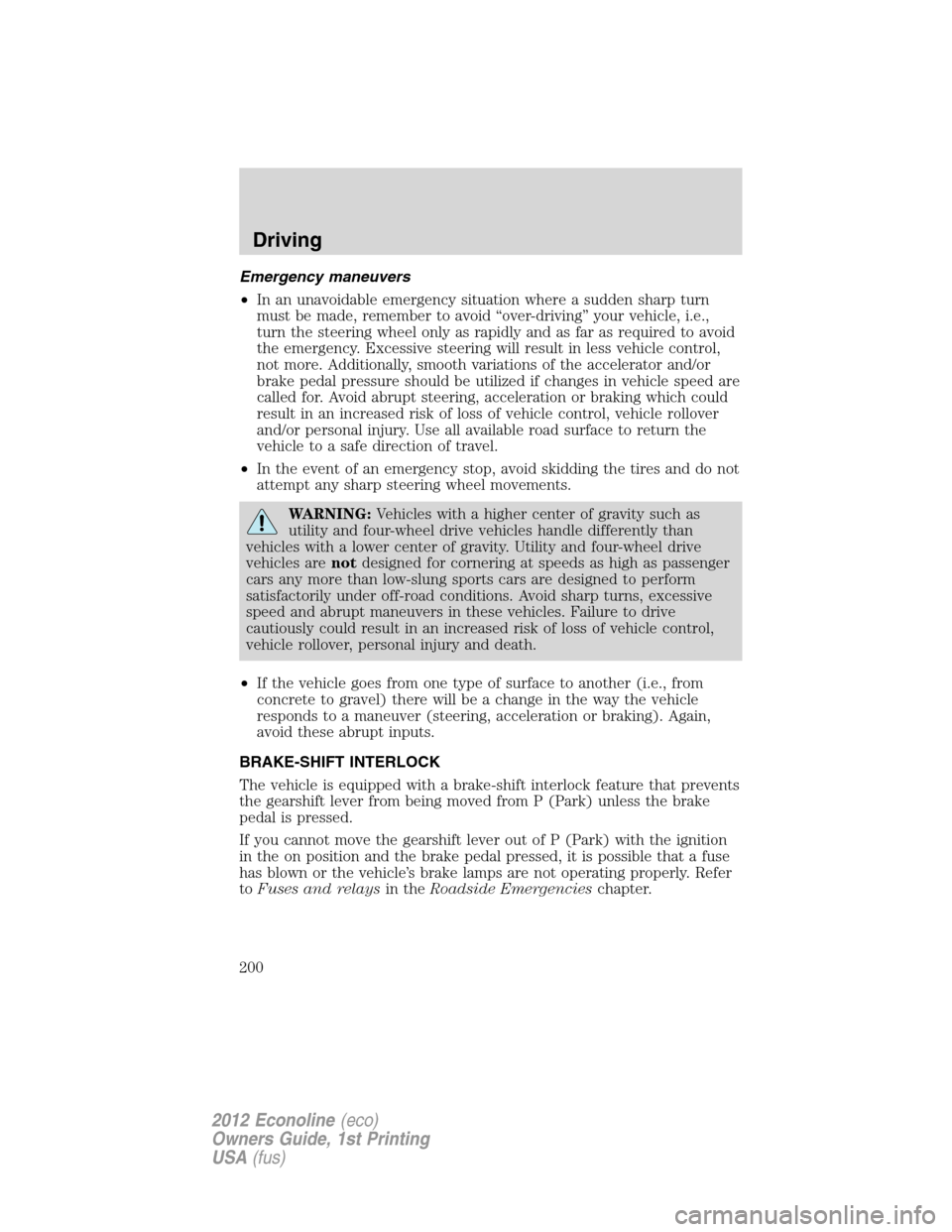 FORD E SERIES 2012 4.G Owners Manual Emergency maneuvers
•In an unavoidable emergency situation where a sudden sharp turn
must be made, remember to avoid “over-driving” your vehicle, i.e.,
turn the steering wheel only as rapidly an