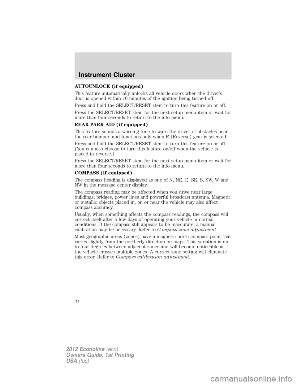 FORD E SERIES 2012 4.G Owners Manual AUTOUNLOCK (if equipped)
This feature automatically unlocks all vehicle doors when the driver’s
door is opened within 10 minutes of the ignition being turned off.
Press and hold the SELECT/RESET ste FORD E SERIES 2012 4.G Owners Manual AUTOUNLOCK (if equipped)
This feature automatically unlocks all vehicle doors when the driver’s
door is opened within 10 minutes of the ignition being turned off.
Press and hold the SELECT/RESET ste