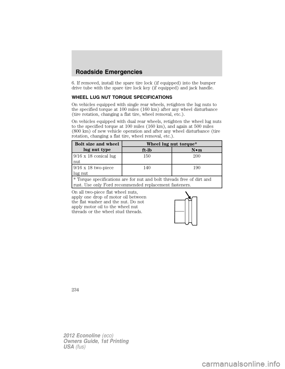 FORD E SERIES 2012 4.G Owners Manual 6. If removed, install the spare tire lock (if equipped) into the bumper
drive tube with the spare tire lock key (if equipped) and jack handle.
WHEEL LUG NUT TORQUE SPECIFICATIONS
On vehicles equipped FORD E SERIES 2012 4.G Owners Manual 6. If removed, install the spare tire lock (if equipped) into the bumper
drive tube with the spare tire lock key (if equipped) and jack handle.
WHEEL LUG NUT TORQUE SPECIFICATIONS
On vehicles equipped