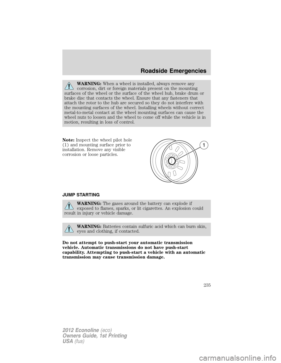 FORD E SERIES 2012 4.G Owners Manual WARNING:When a wheel is installed, always remove any
corrosion, dirt or foreign materials present on the mounting
surfaces of the wheel or the surface of the wheel hub, brake drum or
brake disc that c