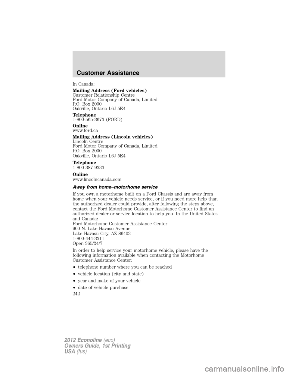 FORD E SERIES 2012 4.G Owners Manual In Canada:
Mailing Address (Ford vehicles)
Customer Relationship Centre
Ford Motor Company of Canada, Limited
P.O. Box 2000
Oakville, Ontario L6J 5E4
Telephone
1-800-565-3673 (FORD)
Online
www.ford.ca