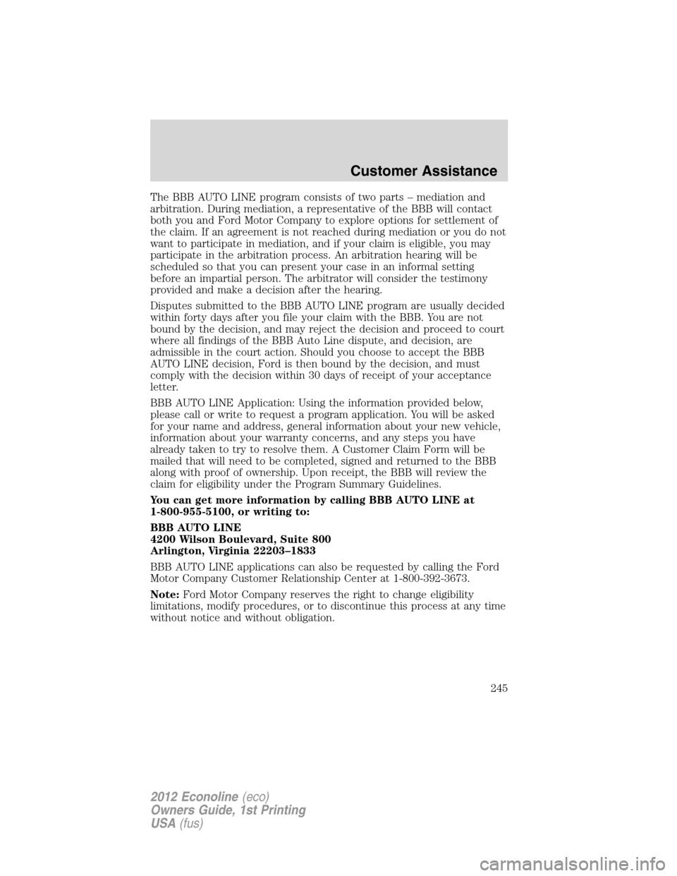 FORD E SERIES 2012 4.G Owners Manual The BBB AUTO LINE program consists of two parts – mediation and
arbitration. During mediation, a representative of the BBB will contact
both you and Ford Motor Company to explore options for settlem