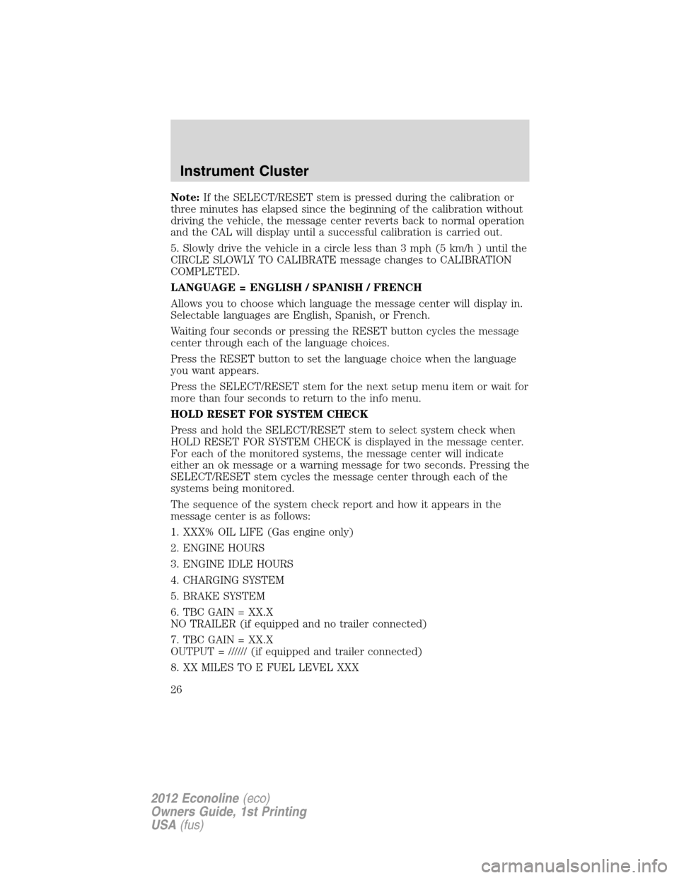 FORD E SERIES 2012 4.G Owners Manual Note:If the SELECT/RESET stem is pressed during the calibration or
three minutes has elapsed since the beginning of the calibration without
driving the vehicle, the message center reverts back to norm