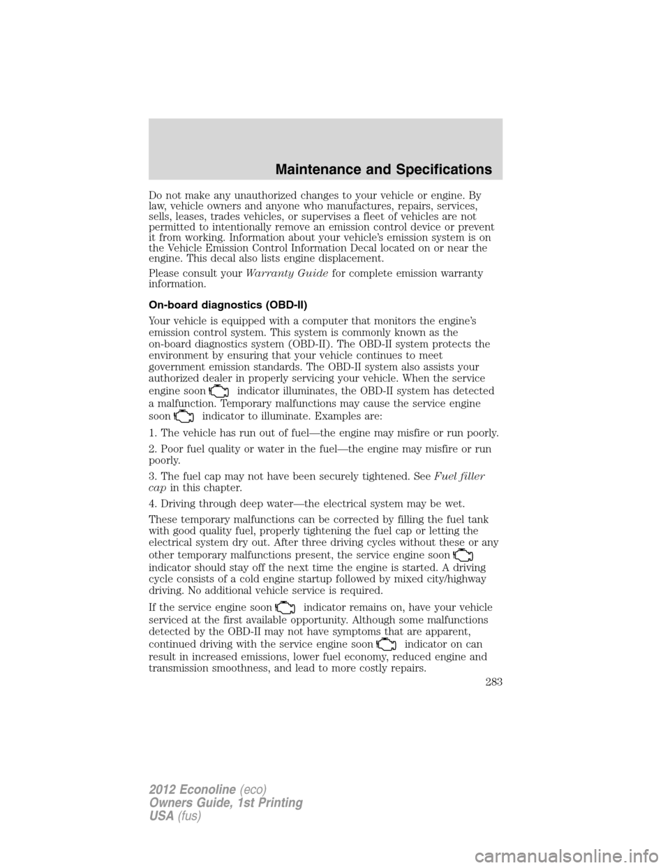 FORD E SERIES 2012 4.G Owners Manual Do not make any unauthorized changes to your vehicle or engine. By
law, vehicle owners and anyone who manufactures, repairs, services,
sells, leases, trades vehicles, or supervises a fleet of vehicles FORD E SERIES 2012 4.G Owners Manual Do not make any unauthorized changes to your vehicle or engine. By
law, vehicle owners and anyone who manufactures, repairs, services,
sells, leases, trades vehicles, or supervises a fleet of vehicles