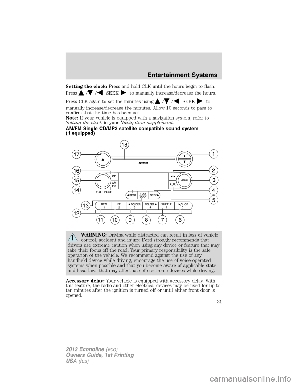 FORD E SERIES 2012 4.G Owners Manual Setting the clock:Press and hold CLK until the hours begin to flash.
Press
//SEEKto manually increase/decrease the hours.
Press CLK again to set the minutes using
//SEEKto
manually increase/decrease t