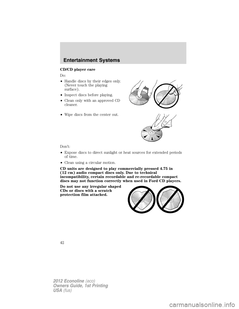 FORD E SERIES 2012 4.G Service Manual CD/CD player care
Do:
•Handle discs by their edges only.
(Never touch the playing
surface).
•Inspect discs before playing.
•Clean only with an approved CD
cleaner.
•Wipe discs from the center 