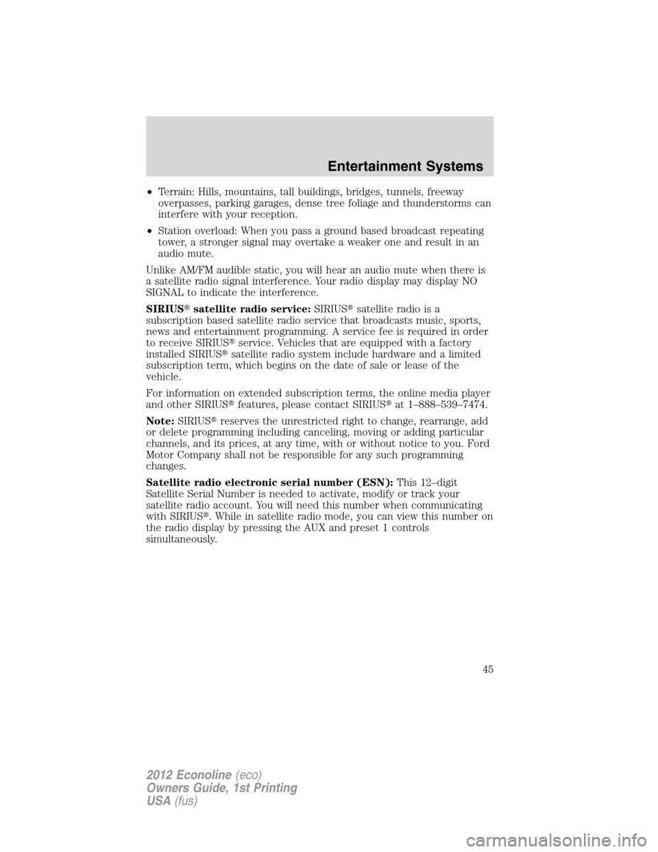 FORD E SERIES 2012 4.G Service Manual •Terrain: Hills, mountains, tall buildings, bridges, tunnels, freeway
overpasses, parking garages, dense tree foliage and thunderstorms can
interfere with your reception.
•Station overload: When y