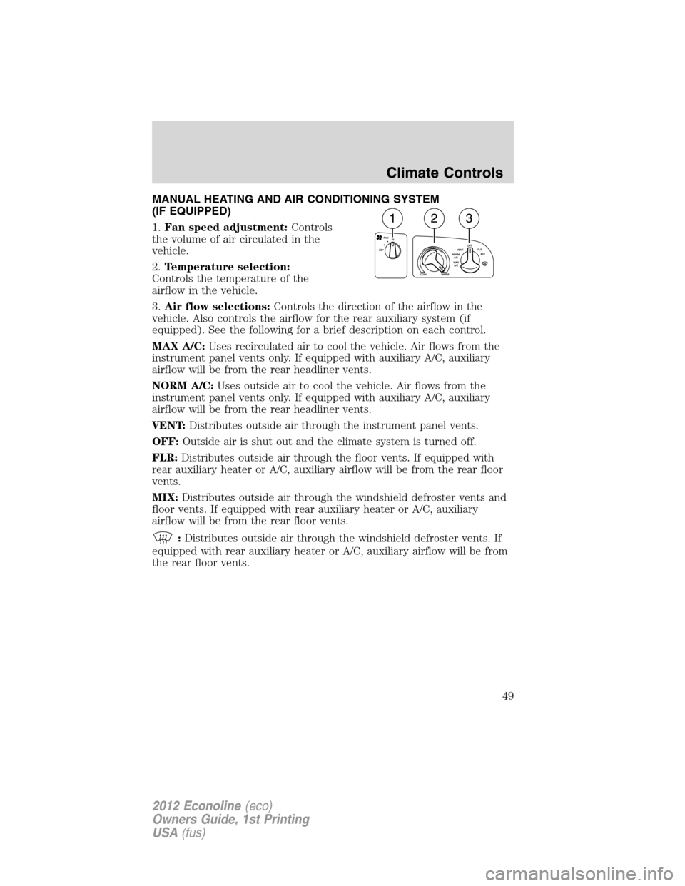 FORD E SERIES 2012 4.G Service Manual MANUAL HEATING AND AIR CONDITIONING SYSTEM
(IF EQUIPPED)
1.Fan speed adjustment:Controls
the volume of air circulated in the
vehicle.
2.Temperature selection:
Controls the temperature of the
airflow i