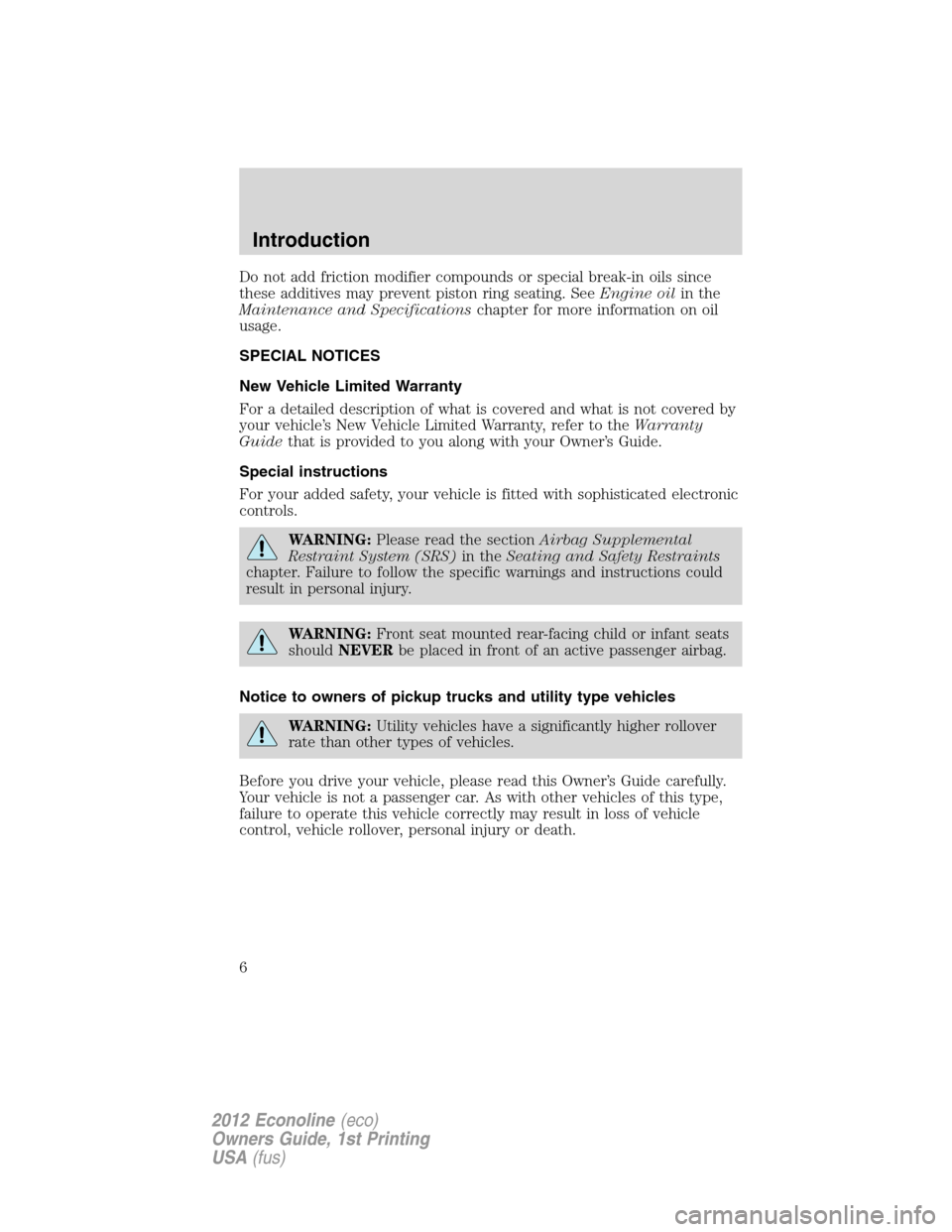 FORD E SERIES 2012 4.G Owners Manual Do not add friction modifier compounds or special break-in oils since
these additives may prevent piston ring seating. SeeEngine oilin the
Maintenance and Specificationschapter for more information on