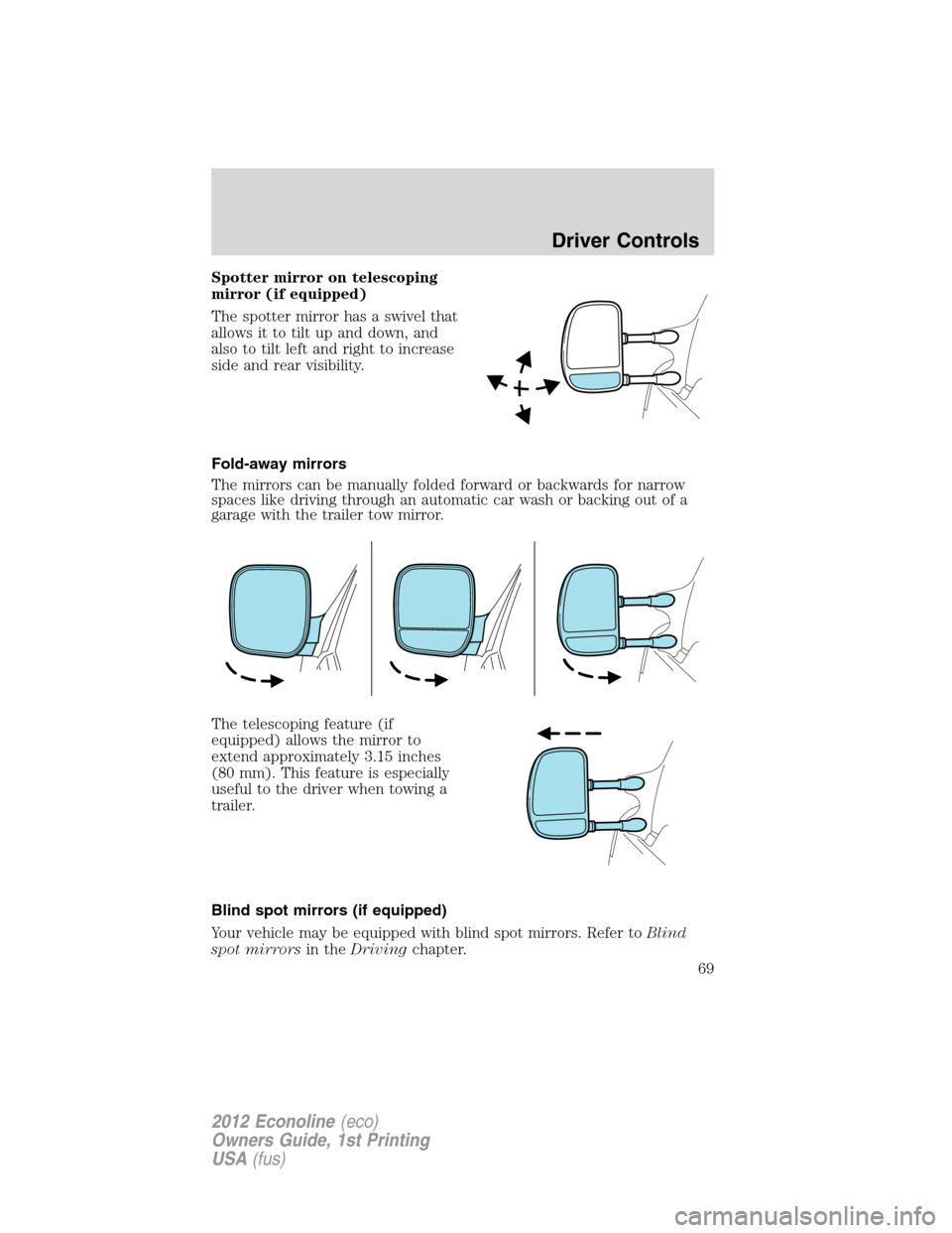 FORD E SERIES 2012 4.G Owners Manual Spotter mirror on telescoping
mirror (if equipped)
The spotter mirror has a swivel that
allows it to tilt up and down, and
also to tilt left and right to increase
side and rear visibility.
Fold-away m