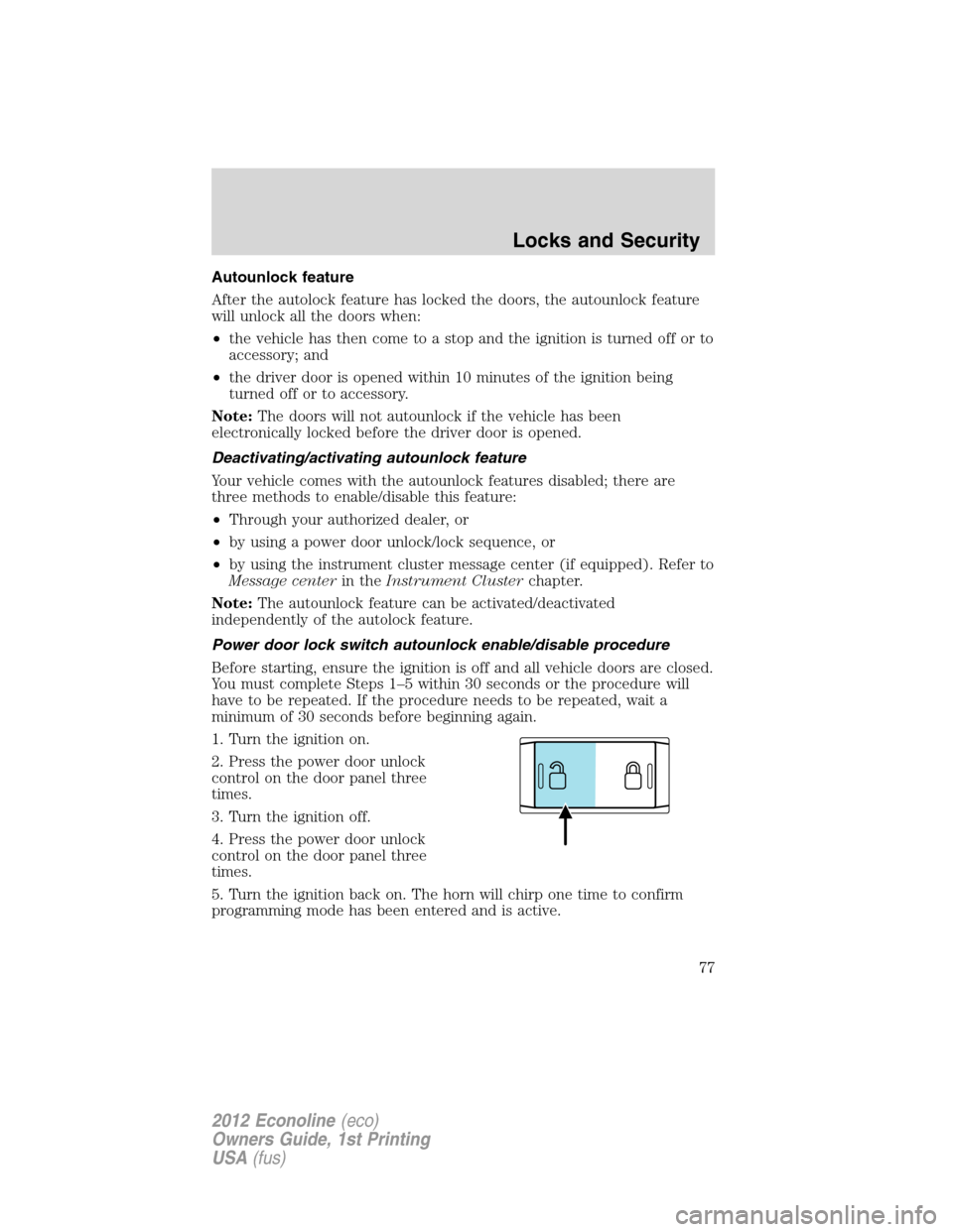 FORD E SERIES 2012 4.G Manual PDF Autounlock feature
After the autolock feature has locked the doors, the autounlock feature
will unlock all the doors when:
•the vehicle has then come to a stop and the ignition is turned off or to
a