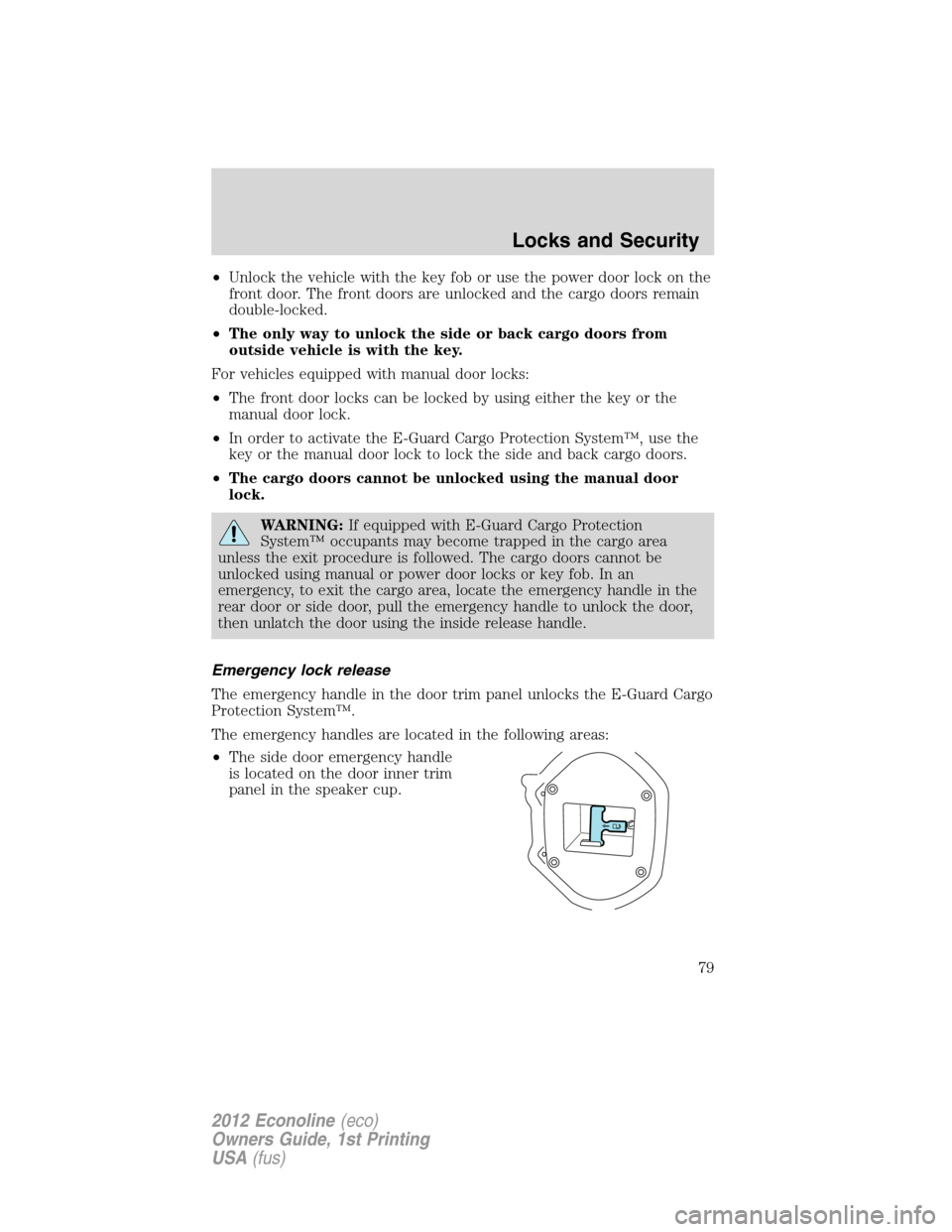 FORD E SERIES 2012 4.G Manual PDF •Unlock the vehicle with the key fob or use the power door lock on the
front door. The front doors are unlocked and the cargo doors remain
double-locked.
•The only way to unlock the side or back c