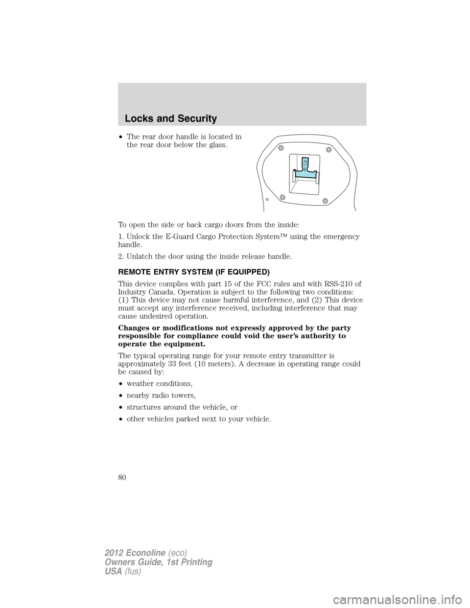 FORD E SERIES 2012 4.G Manual PDF •The rear door handle is located in
the rear door below the glass.
To open the side or back cargo doors from the inside:
1. Unlock the E-Guard Cargo Protection System™ using the emergency
handle.
