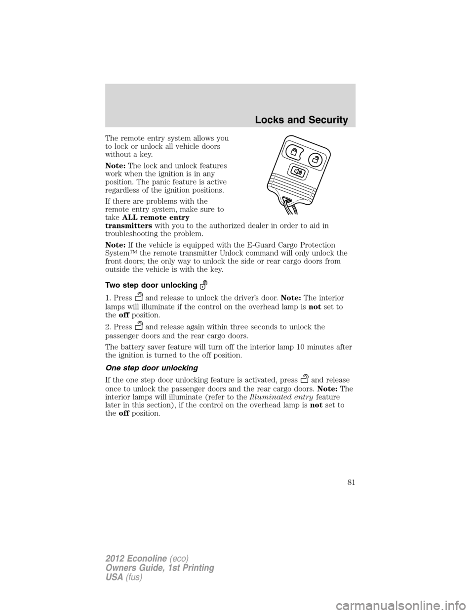 FORD E SERIES 2012 4.G Owners Manual The remote entry system allows you
to lock or unlock all vehicle doors
without a key.
Note:The lock and unlock features
work when the ignition is in any
position. The panic feature is active
regardles