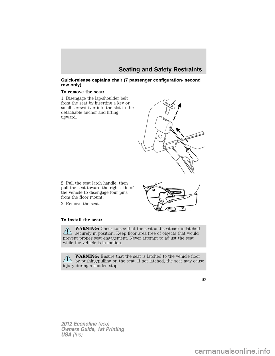 FORD E SERIES 2012 4.G Owners Manual Quick-release captains chair (7 passenger configuration- second
row only)
To remove the seat:
1. Disengage the lap/shoulder belt
from the seat by inserting a key or
small screwdriver into the slot in 