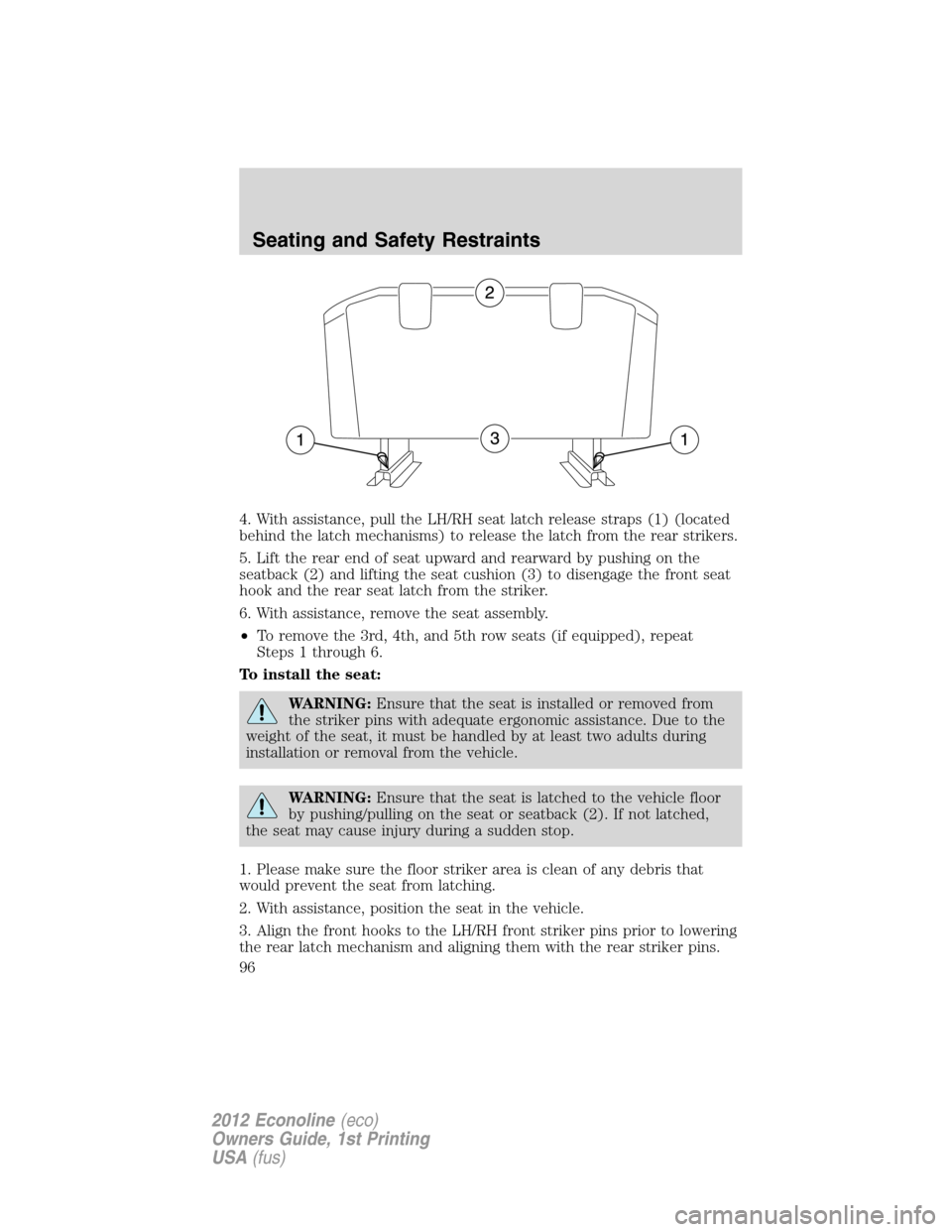 FORD E SERIES 2012 4.G Owners Manual 4. With assistance, pull the LH/RH seat latch release straps (1) (located
behind the latch mechanisms) to release the latch from the rear strikers.
5. Lift the rear end of seat upward and rearward by 