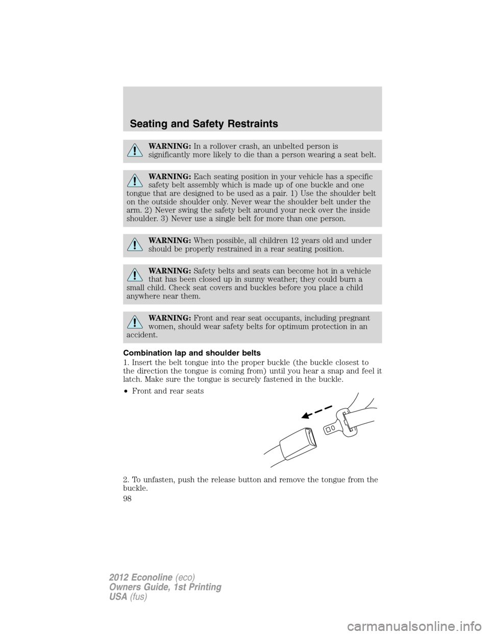 FORD E SERIES 2012 4.G Owners Manual WARNING:In a rollover crash, an unbelted person is
significantly more likely to die than a person wearing a seat belt.
WARNING:Each seating position in your vehicle has a specific
safety belt assembly