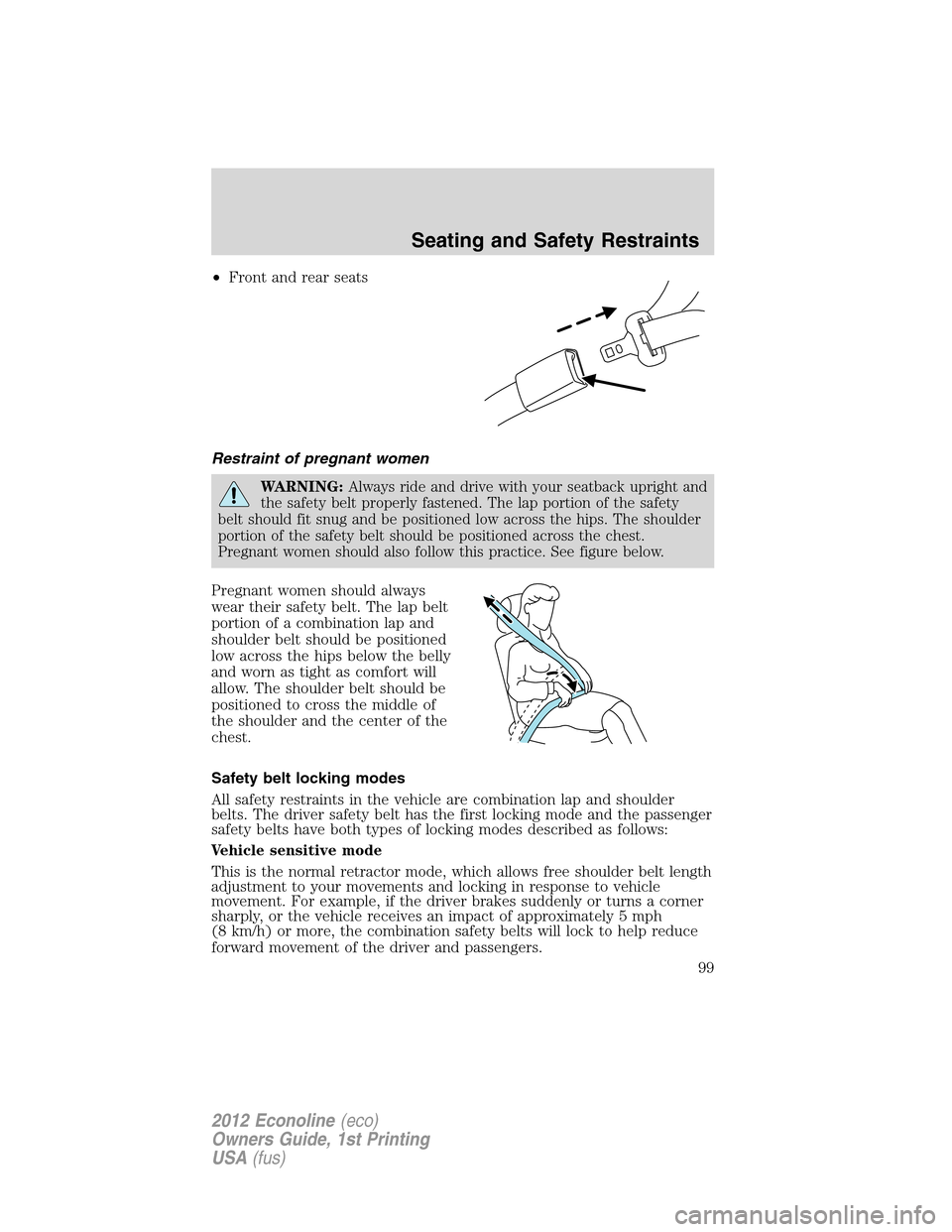 FORD E SERIES 2012 4.G Owners Manual •Front and rear seats
Restraint of pregnant women
WARNING:Always ride and drive with your seatback upright and
the safety belt properly fastened. The lap portion of the safety
belt should fit snug a