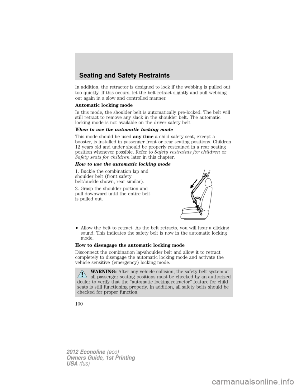 FORD E SERIES 2012 4.G Owners Manual In addition, the retractor is designed to lock if the webbing is pulled out
too quickly. If this occurs, let the belt retract slightly and pull webbing
out again in a slow and controlled manner.
Autom