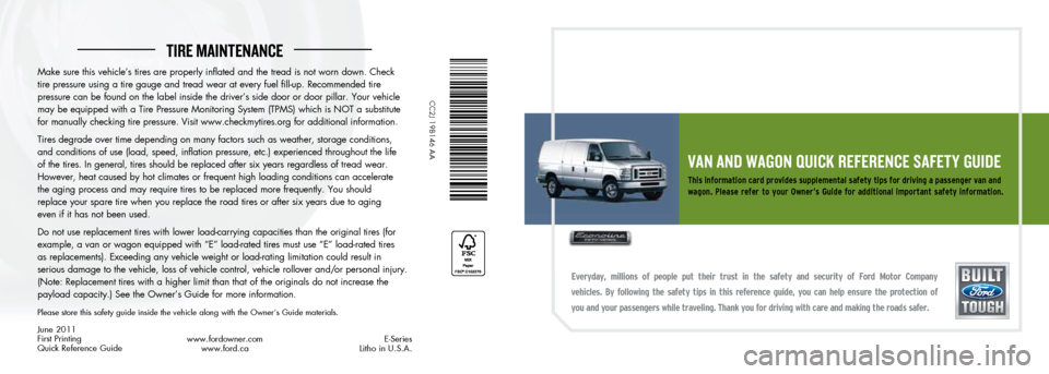 FORD E SERIES 2012 4.G Quick Reference Guide TIRE MAINTENANCE
VAN ANd WAgoN QuICk REfERENCE SAfET\f guIdE
This information card provides supplemental safet\f tips for driving a
passenger van and
wagon. \blease refer to \four Owne FORD E SERIES 2012 4.G Quick Reference Guide TIRE MAINTENANCE
VAN ANd WAgoN QuICk REfERENCE SAfET\f guIdE
This information card provides supplemental safet\f tips for driving a
passenger van and
wagon. \blease refer to \four Owne