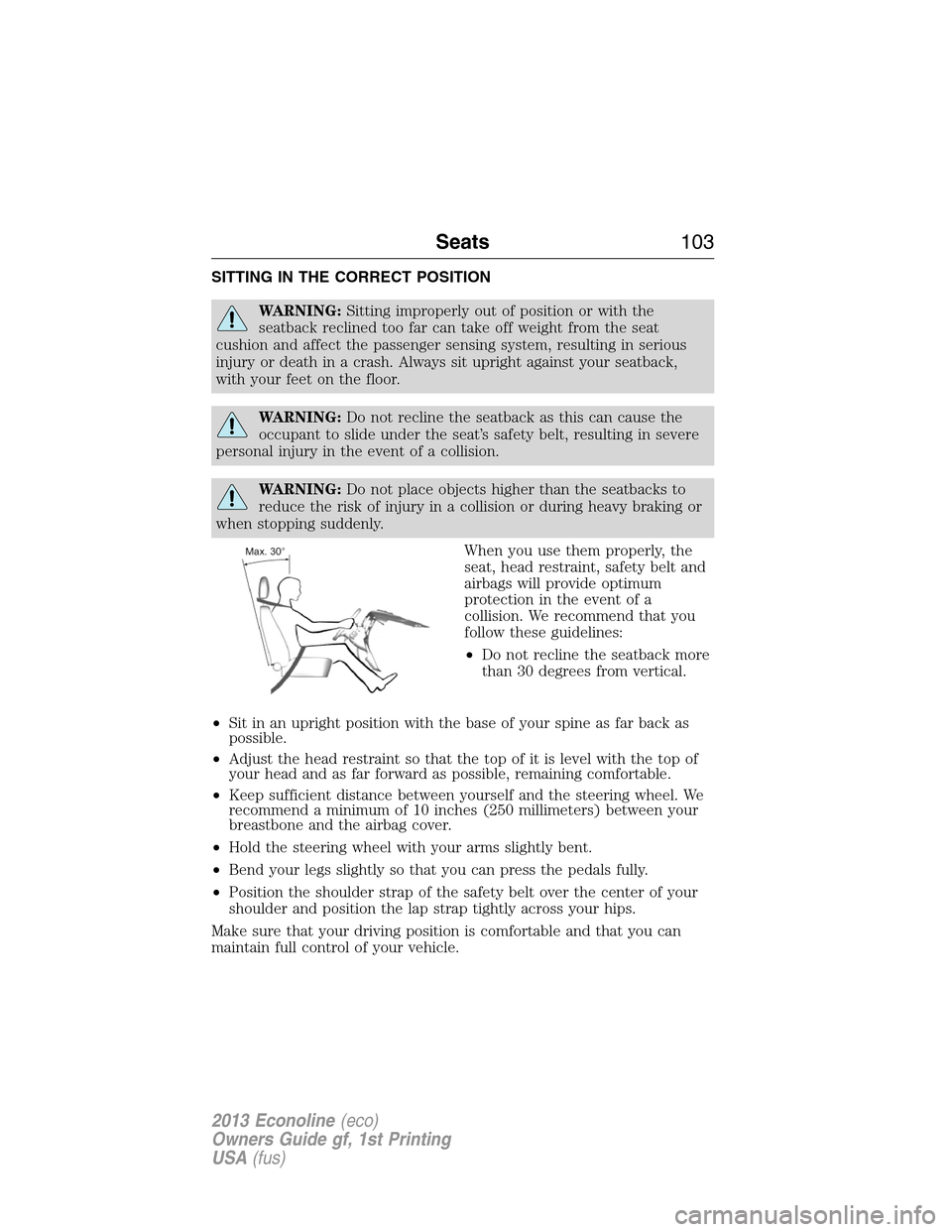 FORD E SERIES 2013 4.G Owners Manual SITTING IN THE CORRECT POSITION
WARNING:Sitting improperly out of position or with the
seatback reclined too far can take off weight from the seat
cushion and affect the passenger sensing system, resu