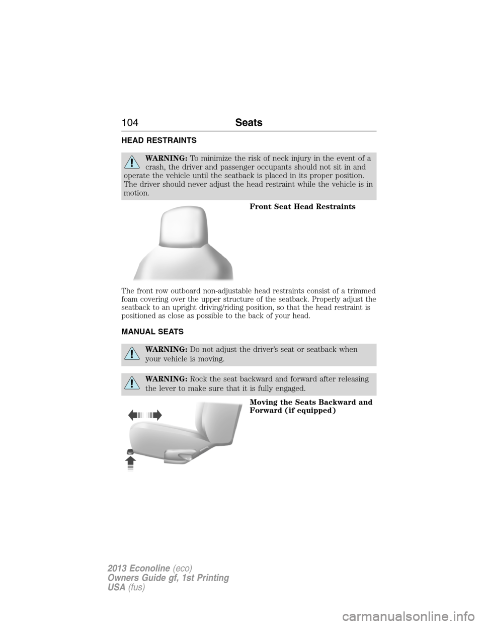 FORD E SERIES 2013 4.G Owners Manual HEAD RESTRAINTS
WARNING:To minimize the risk of neck injury in the event of a
crash, the driver and passenger occupants should not sit in and
operate the vehicle until the seatback is placed in its pr