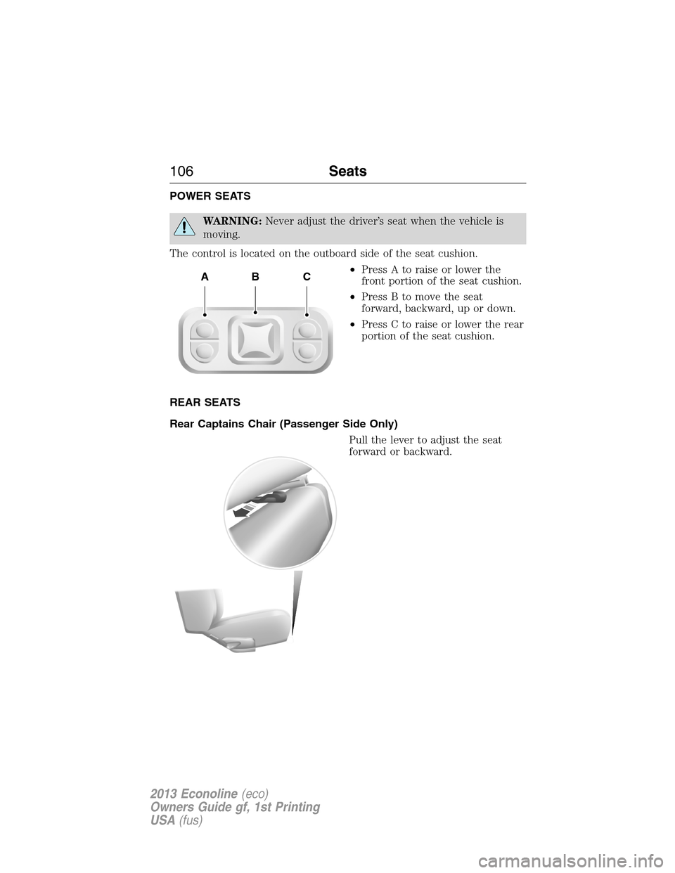 FORD E SERIES 2013 4.G Owners Manual POWER SEATS
WARNING:Never adjust the driver’s seat when the vehicle is
moving.
The control is located on the outboard side of the seat cushion.
•Press A to raise or lower the
front portion of the 