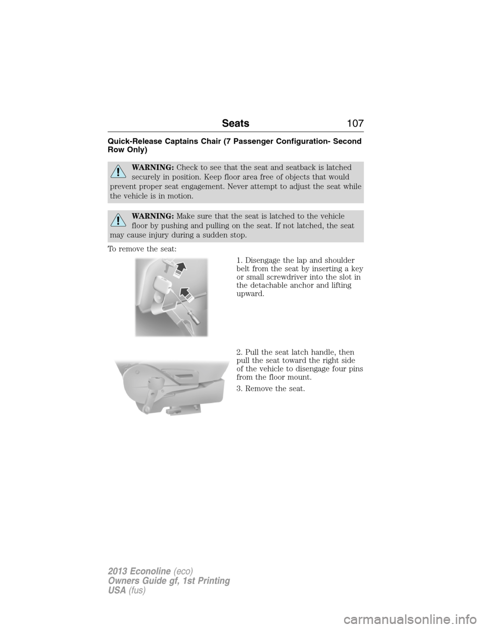 FORD E SERIES 2013 4.G User Guide Quick-Release Captains Chair (7 Passenger Configuration- Second
Row Only)
WARNING:Check to see that the seat and seatback is latched
securely in position. Keep floor area free of objects that would
pr