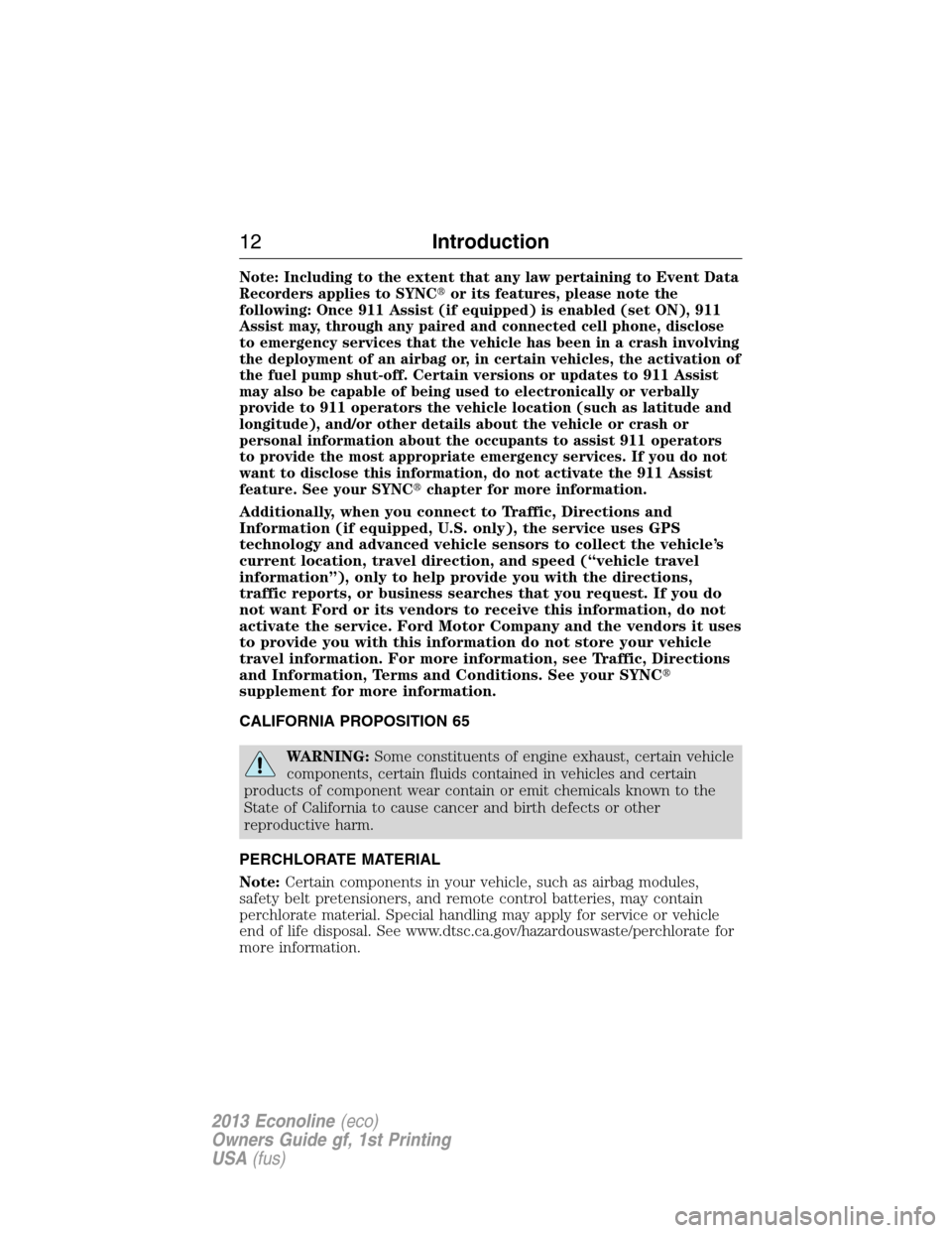 FORD E SERIES 2013 4.G User Guide Note: Including to the extent that any law pertaining to Event Data
Recorders applies to SYNCor its features, please note the
following: Once 911 Assist (if equipped) is enabled (set ON), 911
Assist 