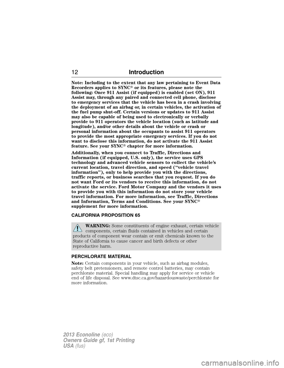 FORD E SERIES 2013 4.G Owners Manual Note: Including to the extent that any law pertaining to Event Data
Recorders applies to SYNCor its features, please note the
following: Once 911 Assist (if equipped) is enabled (set ON), 911
Assist 