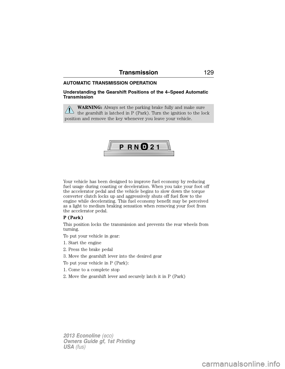 FORD E SERIES 2013 4.G Owners Manual AUTOMATIC TRANSMISSION OPERATION
Understanding the Gearshift Positions of the 4–Speed Automatic
Transmission
WARNING:Always set the parking brake fully and make sure
the gearshift is latched in P (P