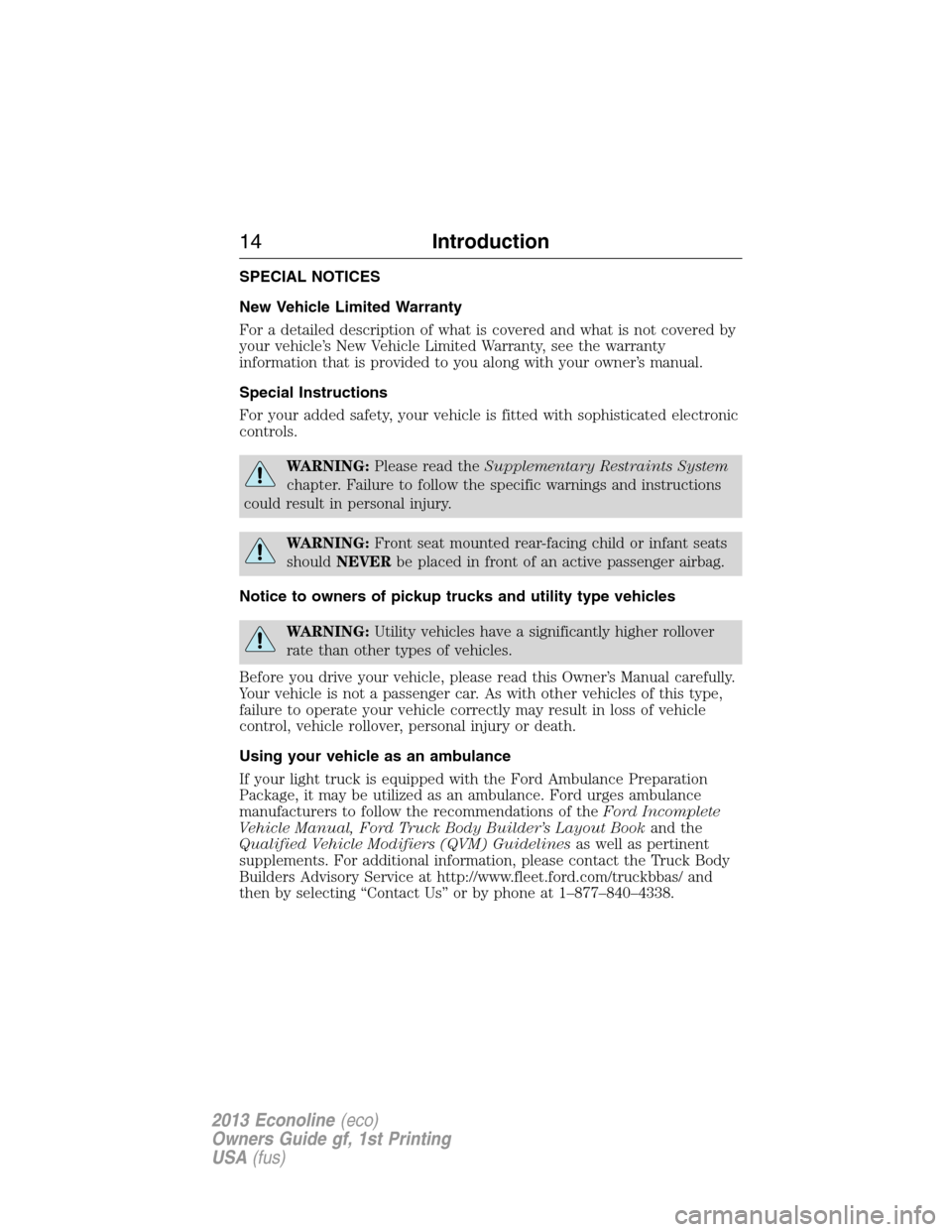 FORD E SERIES 2013 4.G User Guide SPECIAL NOTICES
New Vehicle Limited Warranty
For a detailed description of what is covered and what is not covered by
your vehicle’s New Vehicle Limited Warranty, see the warranty
information that i