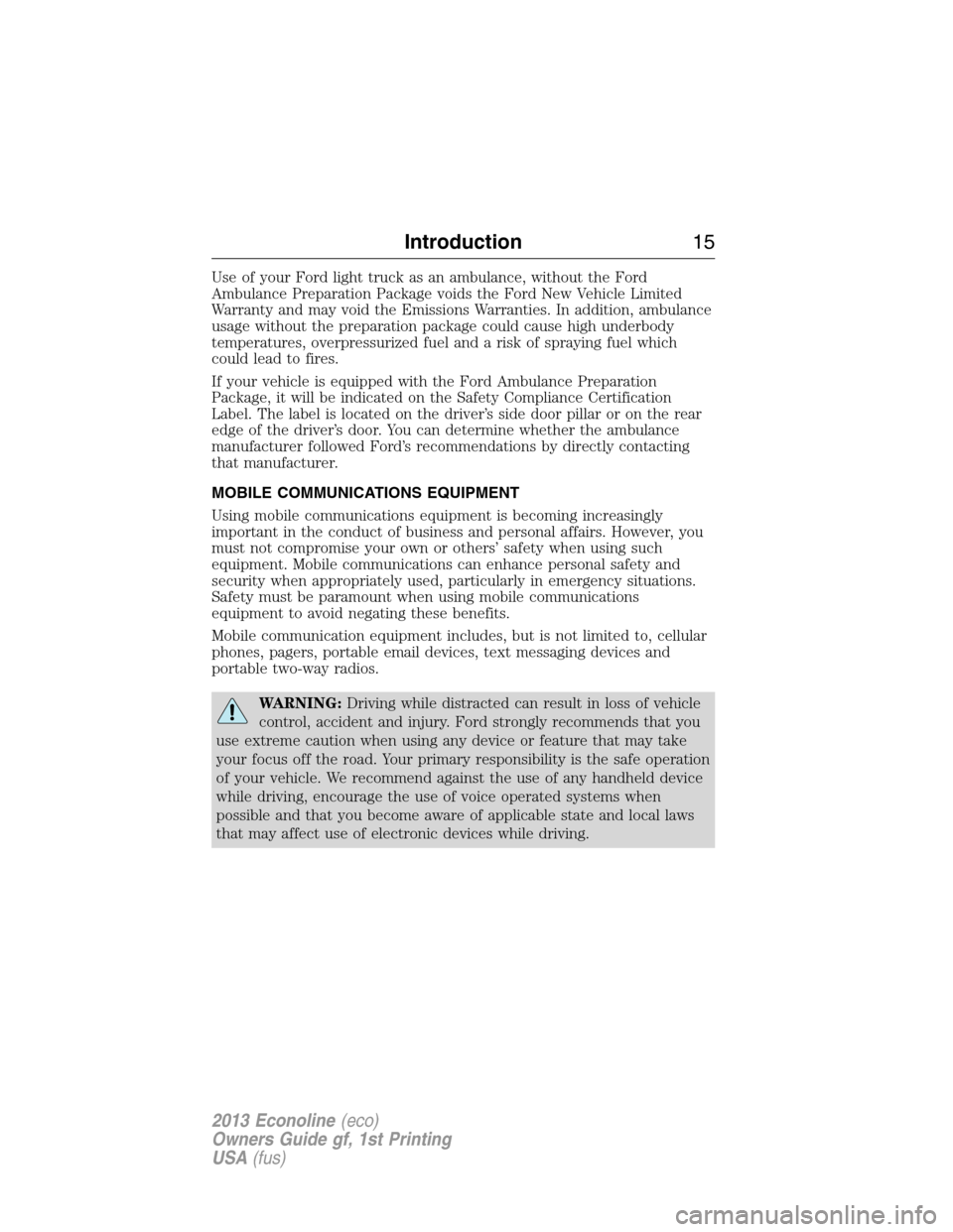 FORD E SERIES 2013 4.G User Guide Use of your Ford light truck as an ambulance, without the Ford
Ambulance Preparation Package voids the Ford New Vehicle Limited
Warranty and may void the Emissions Warranties. In addition, ambulance
u