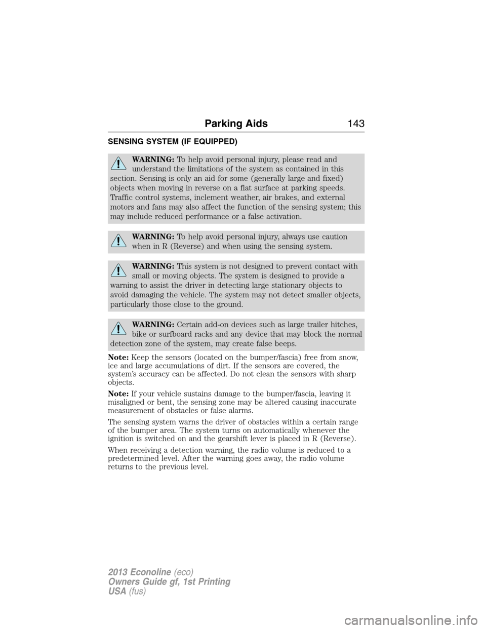 FORD E SERIES 2013 4.G Owners Manual SENSING SYSTEM (IF EQUIPPED)
WARNING:To help avoid personal injury, please read and
understand the limitations of the system as contained in this
section. Sensing is only an aid for some (generally la